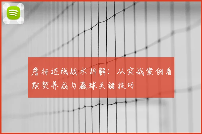 詹柯连线战术拆解：从实战案例看默契养成与赢球关键技巧