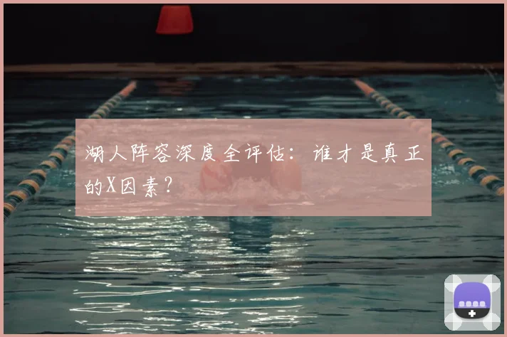 湖人阵容深度全评估：谁才是真正的X因素？